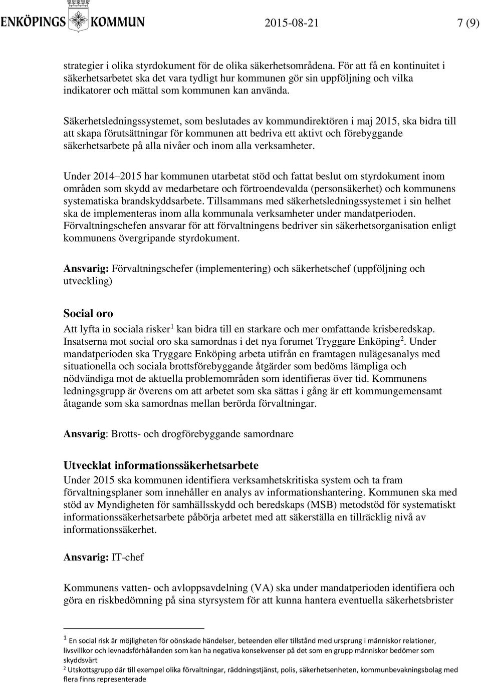 Säkerhetsledningssystemet, som beslutades av kommundirektören i maj 2015, ska bidra till att skapa förutsättningar för kommunen att bedriva ett aktivt och förebyggande säkerhetsarbete på alla nivåer