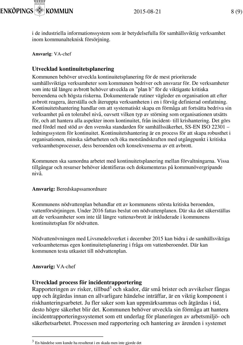 De verksamheter som inte tål längre avbrott behöver utveckla en plan b för de viktigaste kritiska beroendena och högsta riskerna.