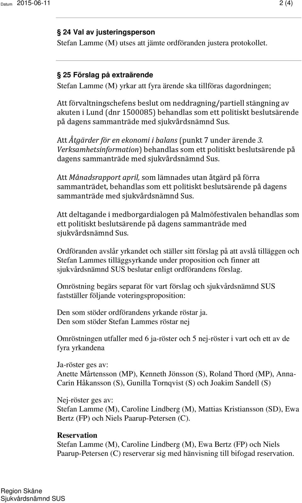 som ett politiskt beslutsärende på dagens sammanträde med sjukvårdsnämnd Sus. Att Åtgärder för en ekonomi i balans (punkt 7 under ärende 3.