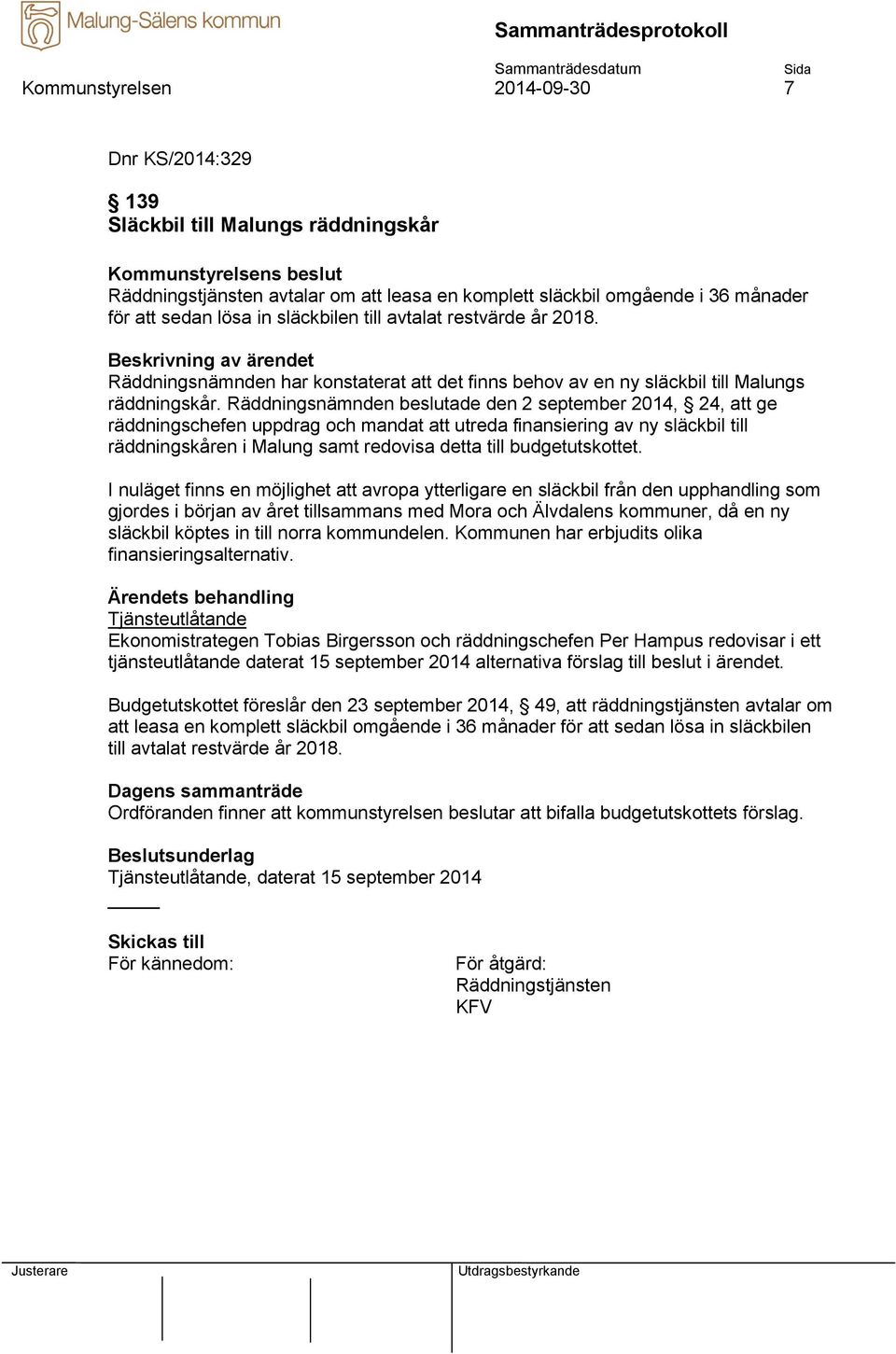 Räddningsnämnden beslutade den 2 september 2014, 24, att ge räddningschefen uppdrag och mandat att utreda finansiering av ny släckbil till räddningskåren i Malung samt redovisa detta till