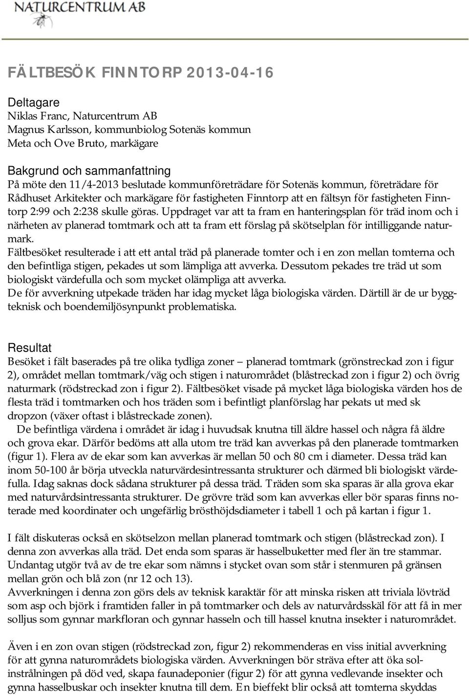 Uppdraget var att ta fram en hanteringsplan för träd inom och i närheten av planerad tomtmark och att ta fram ett förslag på skötselplan för intilliggande naturmark.