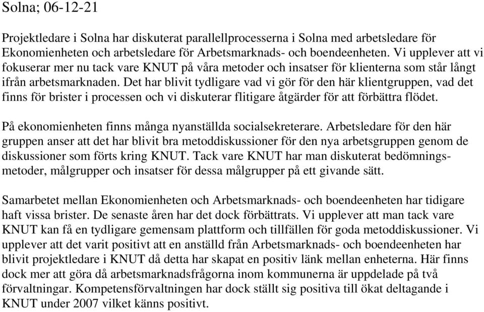 Det har blivit tydligare vad vi gör för den här klientgruppen, vad det finns för brister i processen och vi diskuterar flitigare åtgärder för att förbättra flödet.