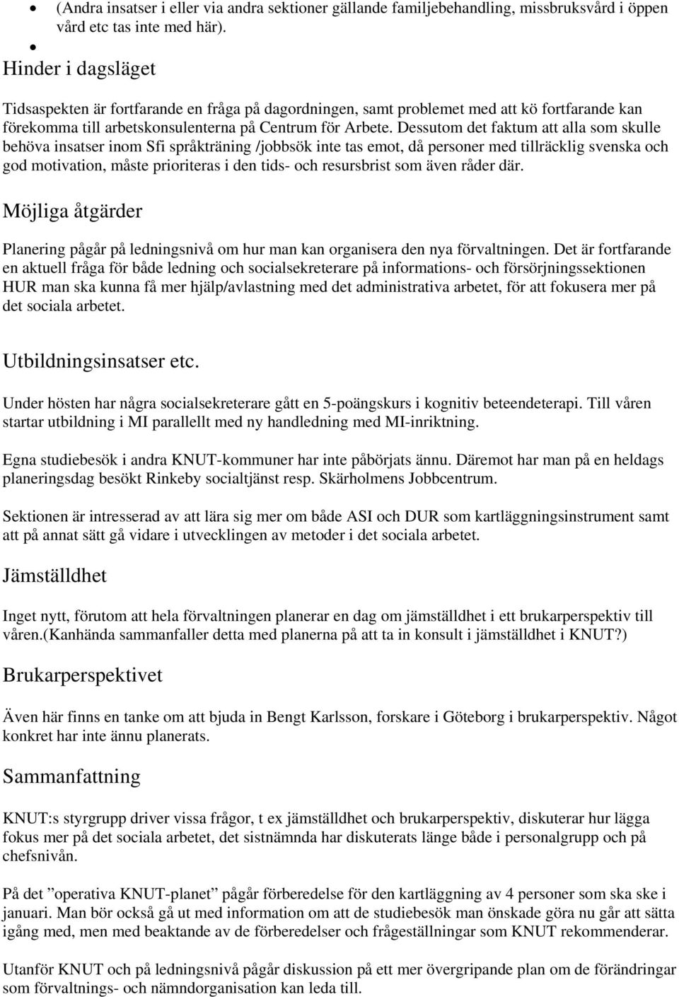 Dessutom det faktum att alla som skulle behöva insatser inom Sfi språkträning /jobbsök inte tas emot, då personer med tillräcklig svenska och god motivation, måste prioriteras i den tids- och