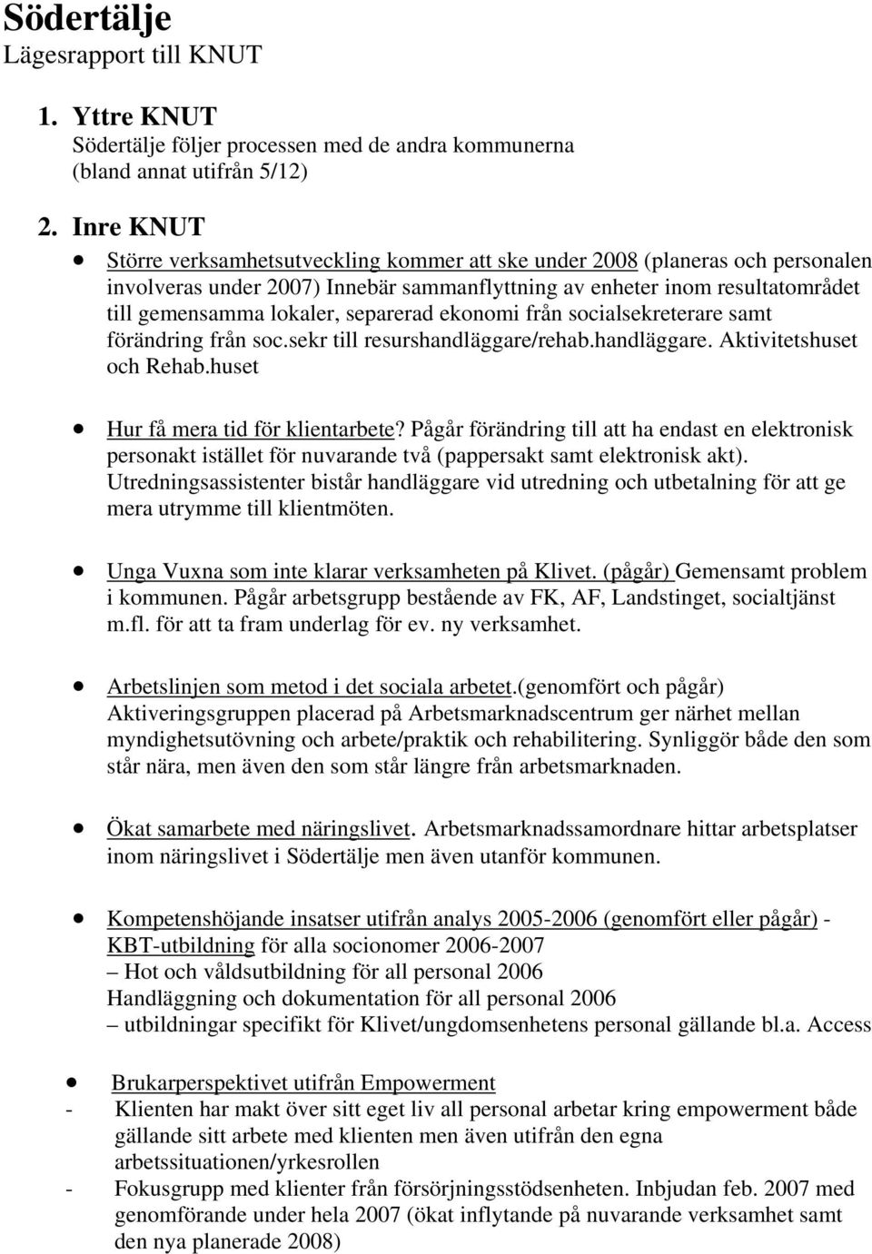 separerad ekonomi från socialsekreterare samt förändring från soc.sekr till resurshandläggare/rehab.handläggare. Aktivitetshuset och Rehab.huset Hur få mera tid för klientarbete?