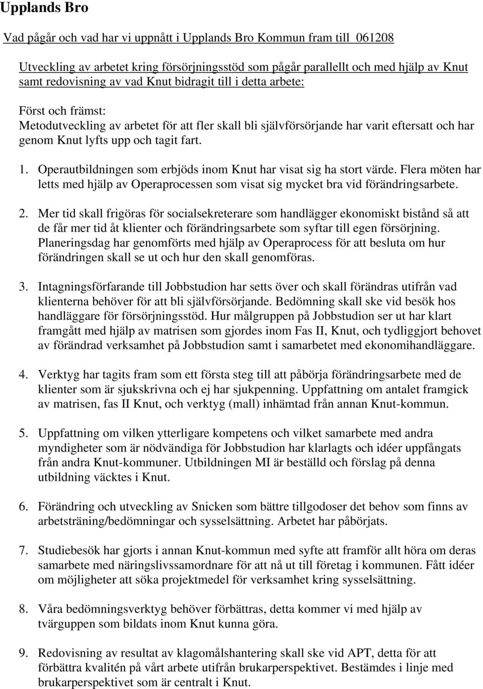 Operautbildningen som erbjöds inom Knut har visat sig ha stort värde. Flera möten har letts med hjälp av Operaprocessen som visat sig mycket bra vid förändringsarbete. 2.