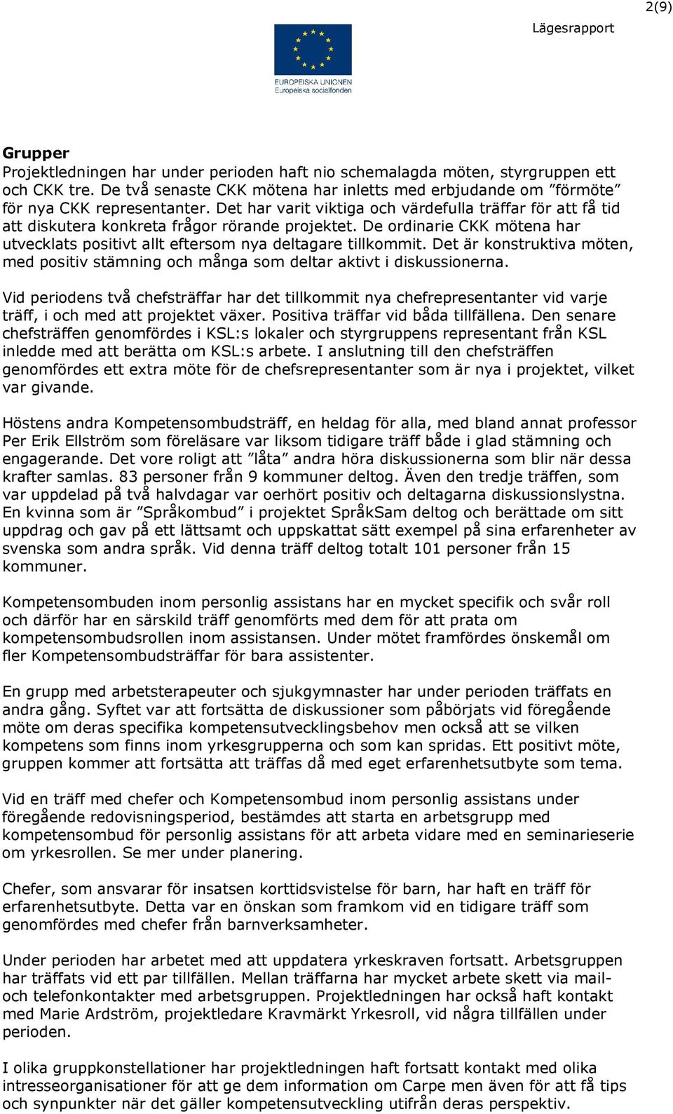 Det är konstruktiva möten, med positiv stämning och många som deltar aktivt i diskussionerna.