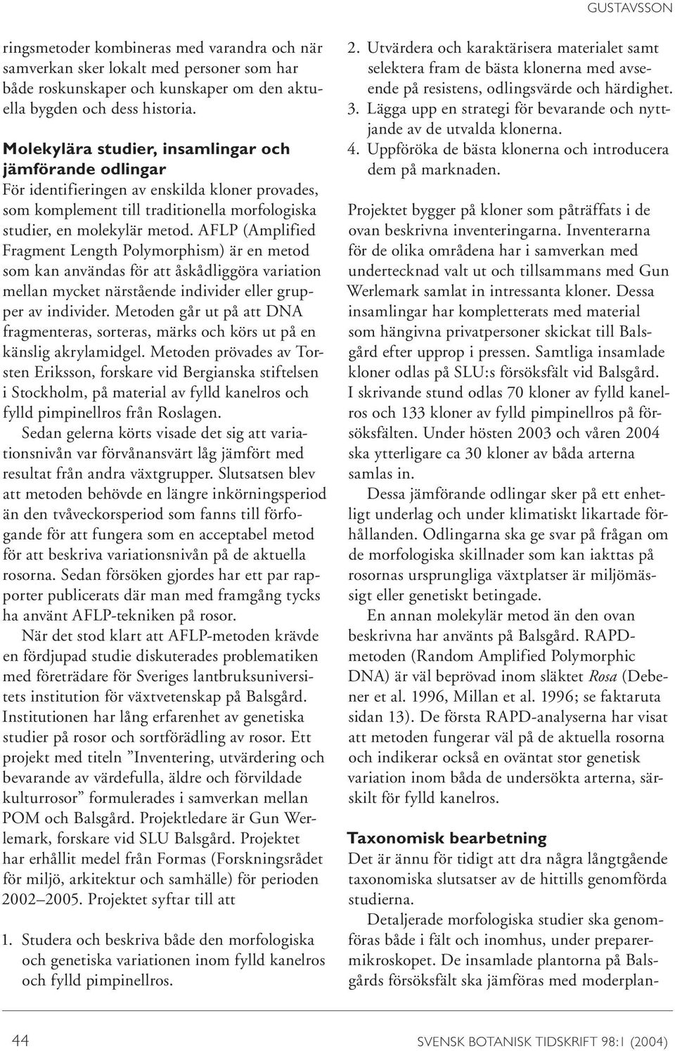 AFLP (Amplified Fragment Length Polymorphism) är en metod som kan användas för att åskådliggöra variation mellan mycket närstående individer eller grupper av individer.