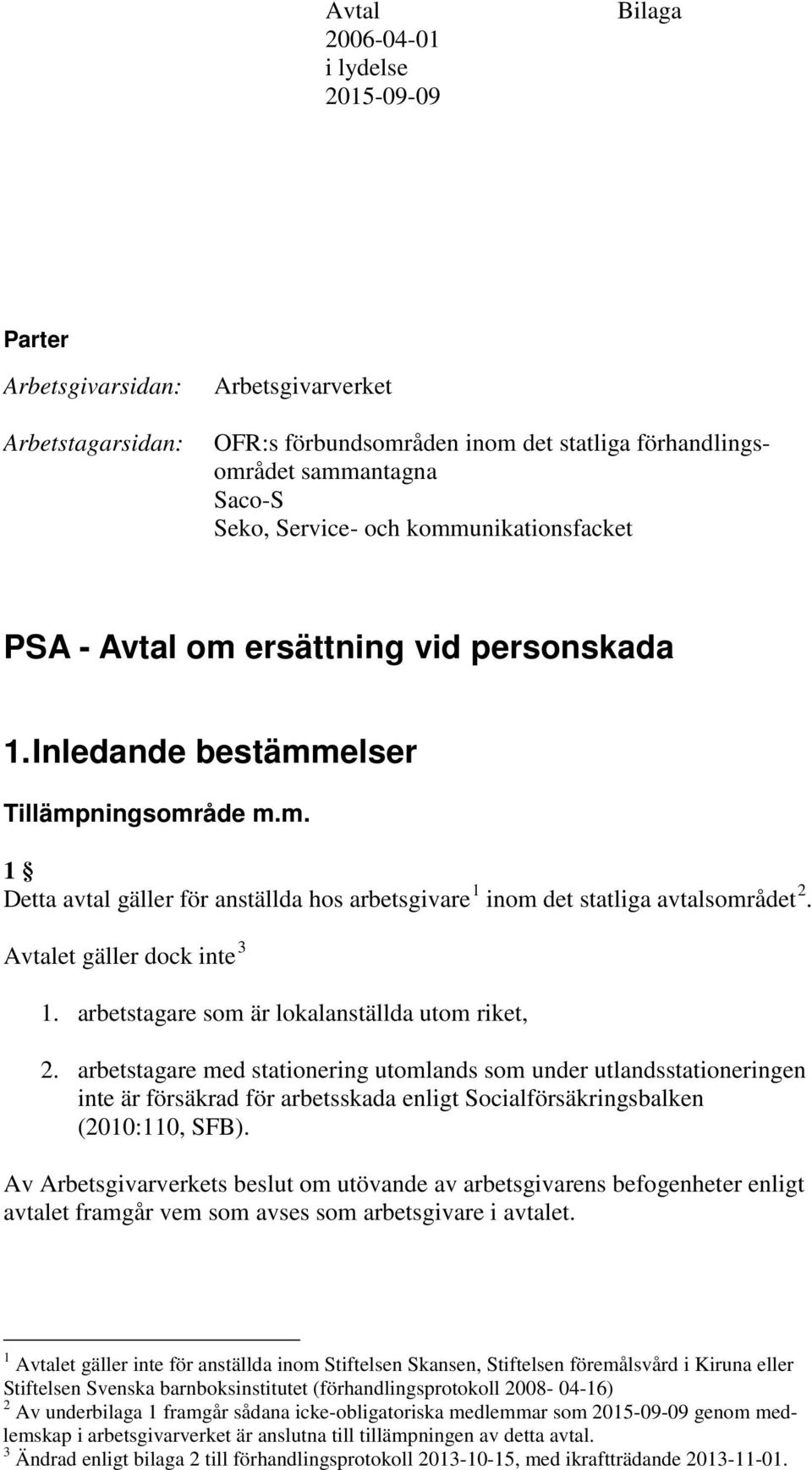 Avtalet gäller dock inte 3 1. arbetstagare som är lokalanställda utom riket, 2.