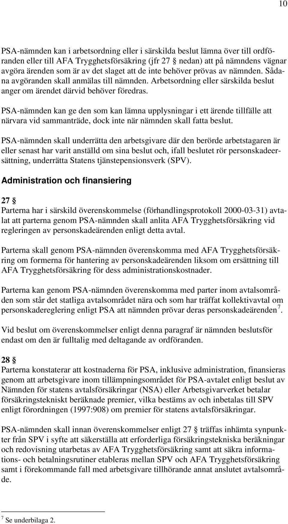 PSA-nämnden kan ge den som kan lämna upplysningar i ett ärende tillfälle att närvara vid sammanträde, dock inte när nämnden skall fatta beslut.