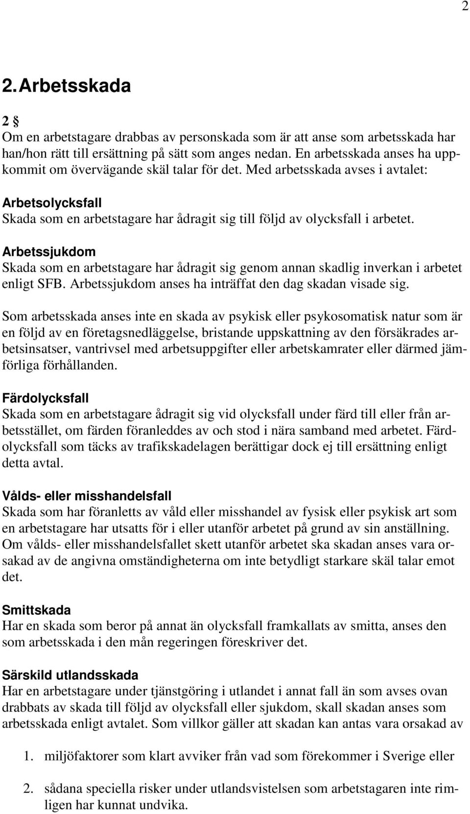 Arbetssjukdom Skada som en arbetstagare har ådragit sig genom annan skadlig inverkan i arbetet enligt SFB. Arbetssjukdom anses ha inträffat den dag skadan visade sig.