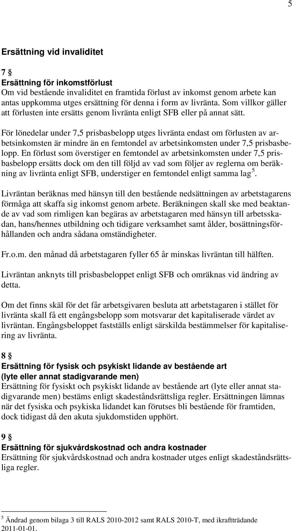 För lönedelar under 7,5 prisbasbelopp utges livränta endast om förlusten av arbetsinkomsten är mindre än en femtondel av arbetsinkomsten under 7,5 prisbasbelopp.