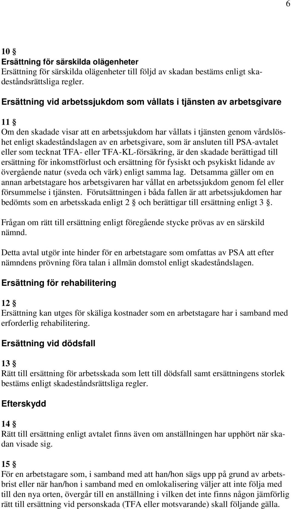 som är ansluten till PSA-avtalet eller som tecknat TFA- eller TFA-KL-försäkring, är den skadade berättigad till ersättning för inkomstförlust och ersättning för fysiskt och psykiskt lidande av