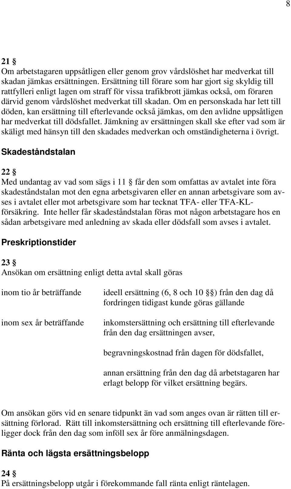 Om en personskada har lett till döden, kan ersättning till efterlevande också jämkas, om den avlidne uppsåtligen har medverkat till dödsfallet.