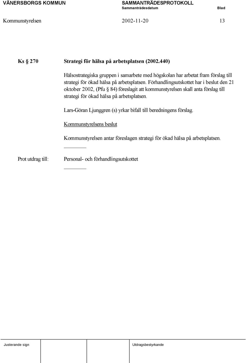 Förhandlingsutskottet har i beslut den 21 oktober 2002, (Pfu 84) föreslagit att kommunstyrelsen skall anta förslag till strategi för ökad