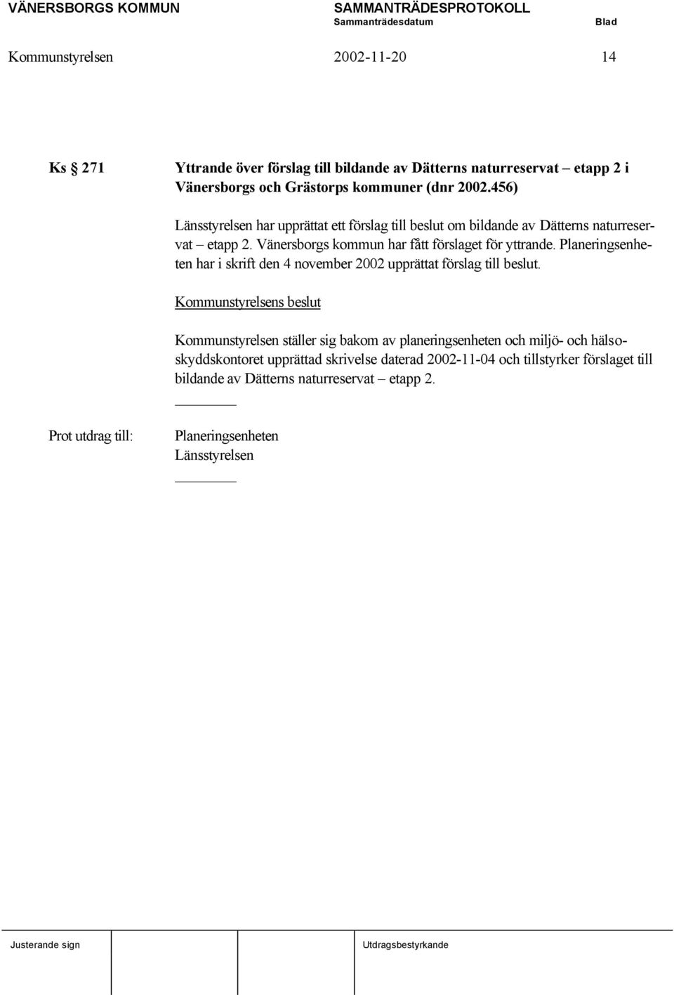 Planeringsenheten har i skrift den 4 november 2002 upprättat förslag till beslut.