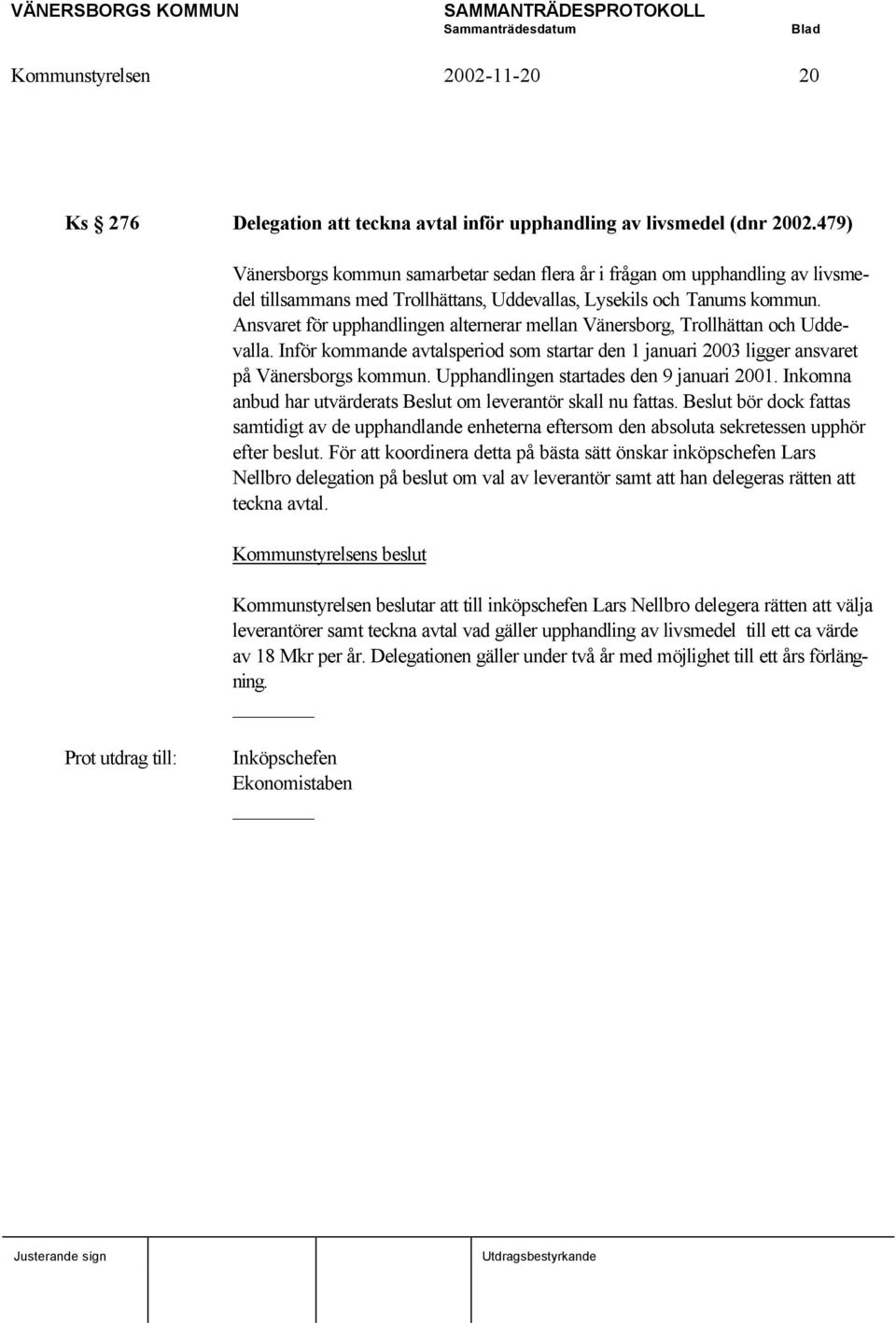 Ansvaret för upphandlingen alternerar mellan Vänersborg, Trollhättan och Uddevalla. Inför kommande avtalsperiod som startar den 1 januari 2003 ligger ansvaret på Vänersborgs kommun.