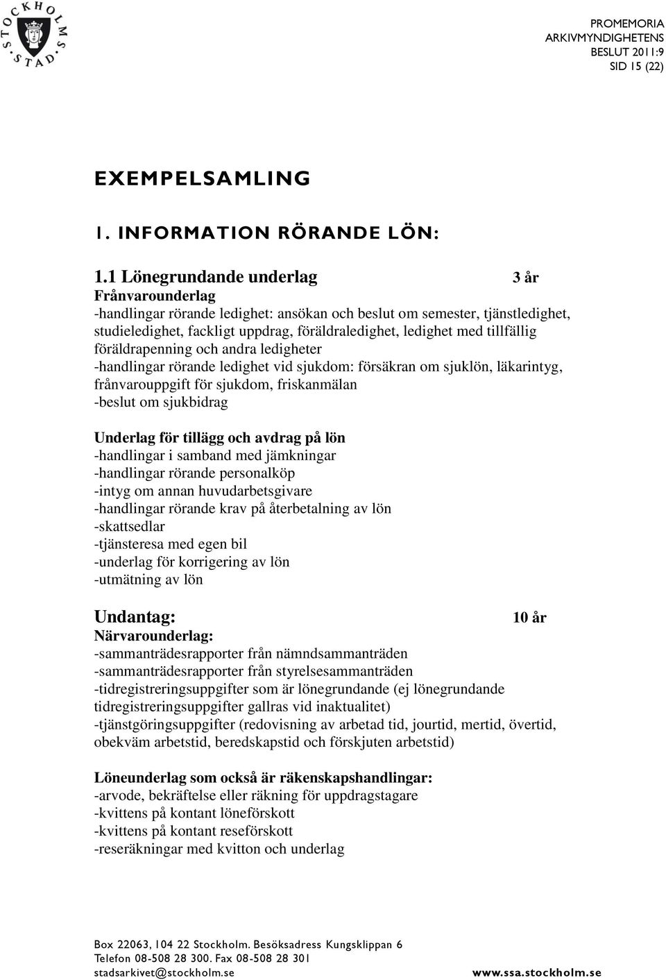 tillfällig föräldrapenning och andra ledigheter -handlingar rörande ledighet vid sjukdom: försäkran om sjuklön, läkarintyg, frånvarouppgift för sjukdom, friskanmälan -beslut om sjukbidrag Underlag