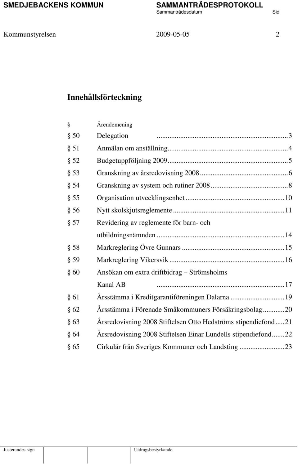 ..14 58 Markreglering Övre Gunnars...15 59 Markreglering Vikersvik...16 60 Ansökan om extra driftbidrag Strömsholms Kanal AB...17 61 Årsstämma i Kreditgarantiföreningen Dalarna.