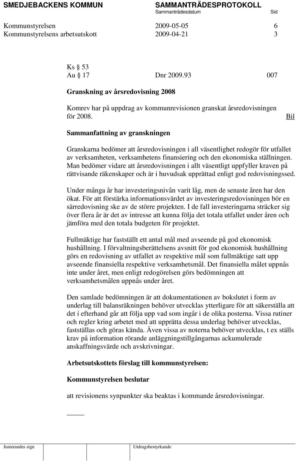 Bil Sammanfattning av granskningen Granskarna bedömer att årsredovisningen i all väsentlighet redogör för utfallet av verksamheten, verksamhetens finansiering och den ekonomiska ställningen.