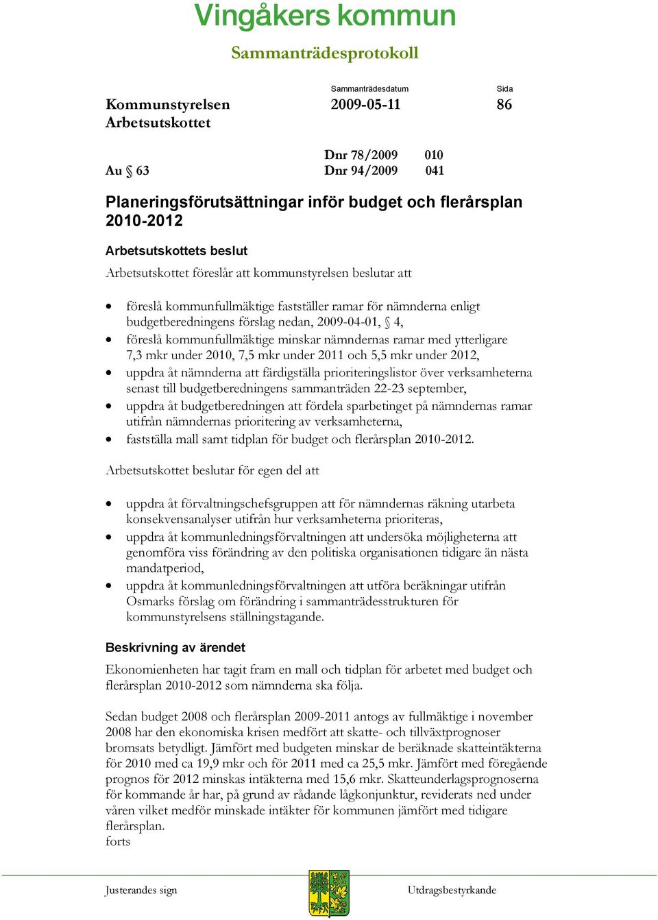 5,5 mkr under 2012, uppdra åt nämnderna att färdigställa prioriteringslistor över verksamheterna senast till budgetberedningens sammanträden 22-23 september, uppdra åt budgetberedningen att fördela