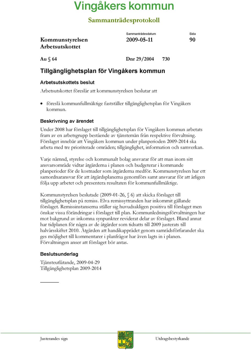 Förslaget innebär att Vingåkers kommun under planperioden 2009-2014 ska arbeta med tre prioriterade områden; tillgänglighet, information och samverkan.