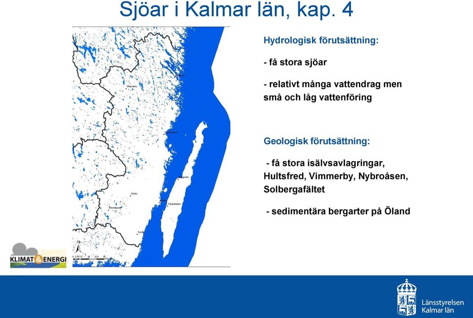 vattendrag men små och låg vattenföring Geologisk förutsättning: