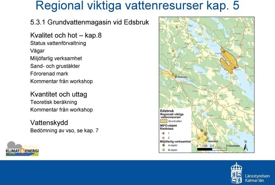 8 Status vattenförvaltning Vägar Miljöfarlig verksamhet Sand- och grustäkter