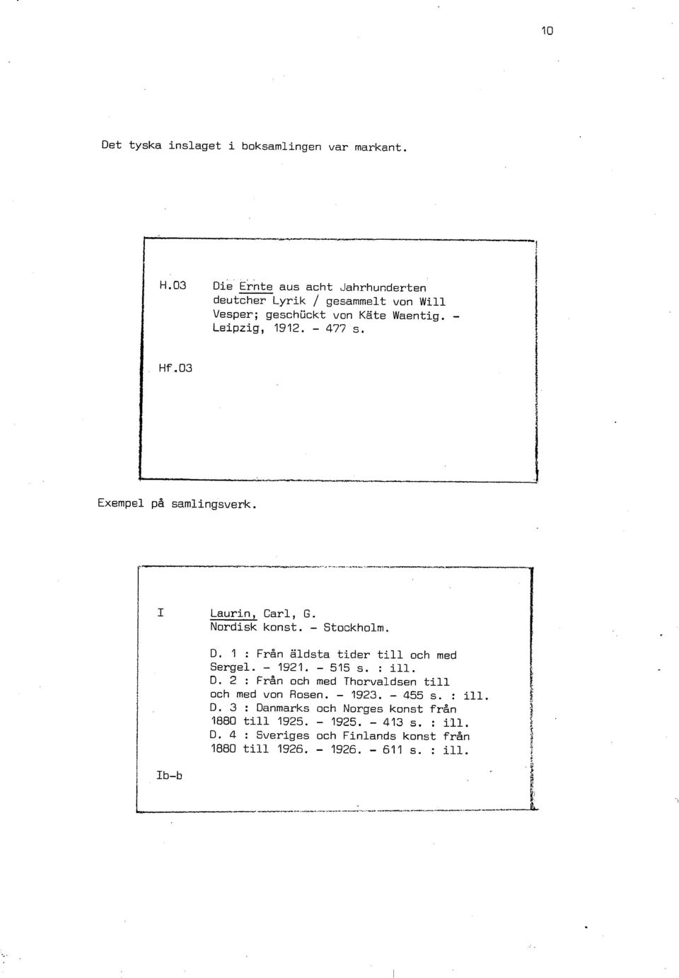 Exempel på samlingsverk. I I Laurin, Carl, G. Nordisk konst. - Stockholm. D. 1 : Från äldsta tider till och med Sergel. - 1921. - 515 s.