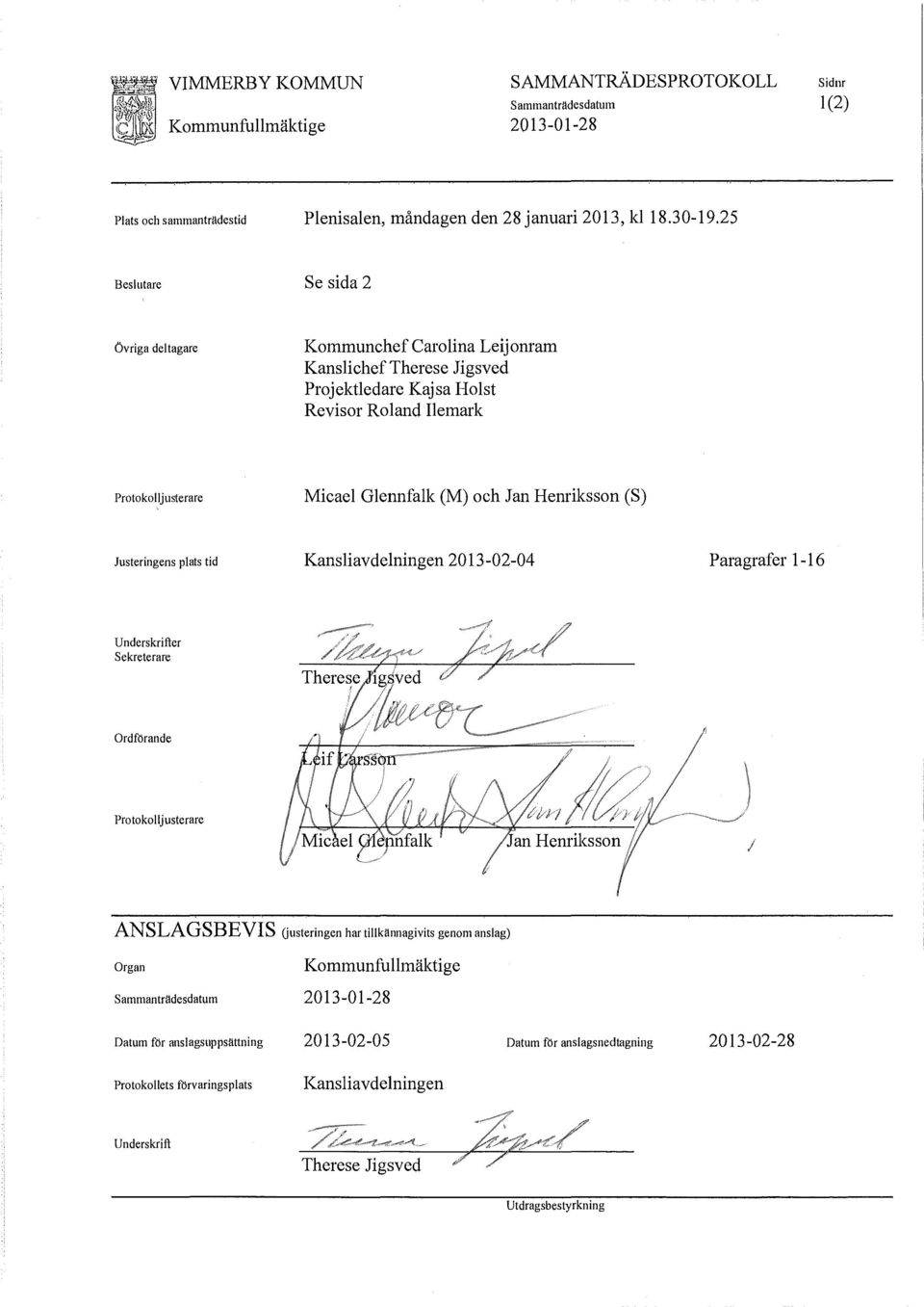 och Jan Henriksson (S) Justeringens plats tid Kansliavdelningen 2013-02-04 Paragrafer 1-16 Underskrifter sekreterare Ordförande ANSLAGSBEVIS (justeringen