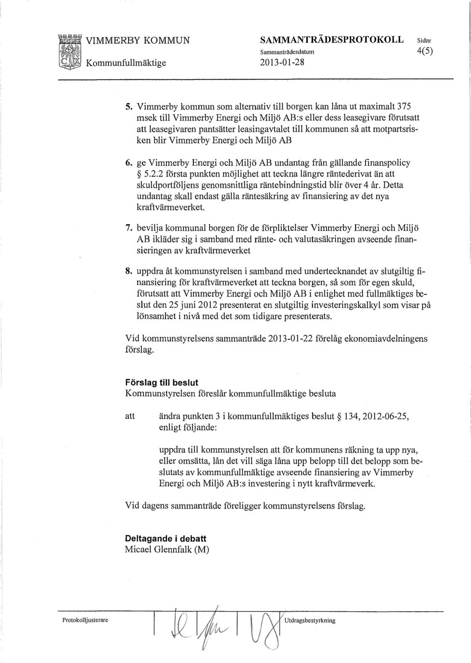 motpartsrisken blir Vimmerby Energi och Miljö AB 6. ge Vimmerby Energi och Miljö AB undantag från gällande finanspolicy 5.2.