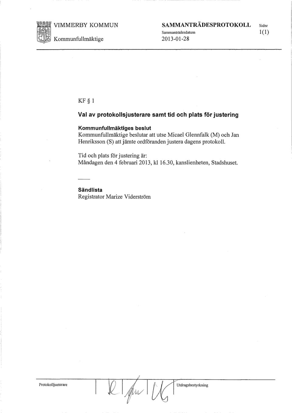 och Jan Henriksson (S) jämte ordföranden justera dagens protokoll.