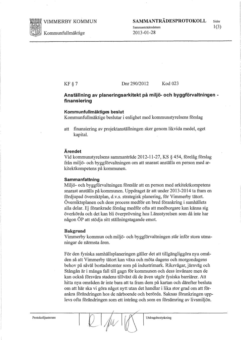 Ärendet Vid kommunstyrelsens sammanträde 2012-11-27, KS 454, förelåg förslag från miljö- och byggförvaltningen om snarast anställa en person med arkitektkompetens på kommunen.