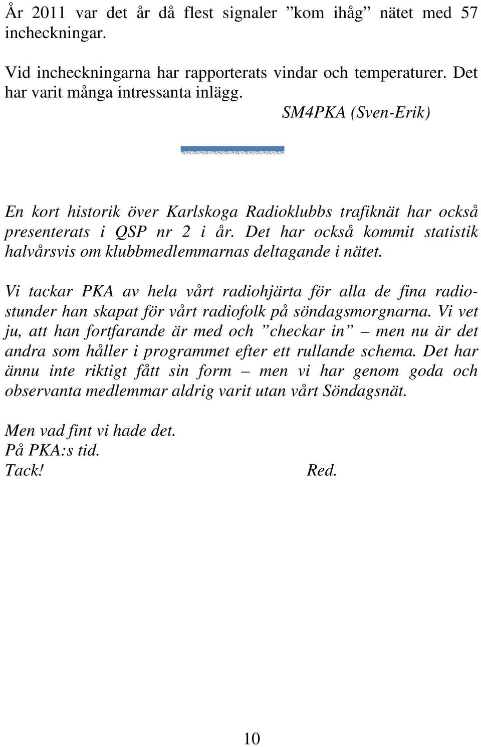 Vi tackar PKA av hela vårt radiohjärta för alla de fina radiostunder han skapat för vårt radiofolk på söndagsmorgnarna.