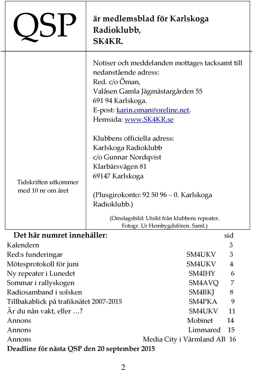 se Tidskriften utkommer med 10 nr om året Klubbens officiella adress: Karlskoga Radioklubb c/o Gunnar Nordqvist Klarbärsvägen 81 69147 Karlskoga (Plusgirokonto: 92 50 96 0. Karlskoga Radioklubb.) (Omslagsbild: Utsikt från klubbens repeater.