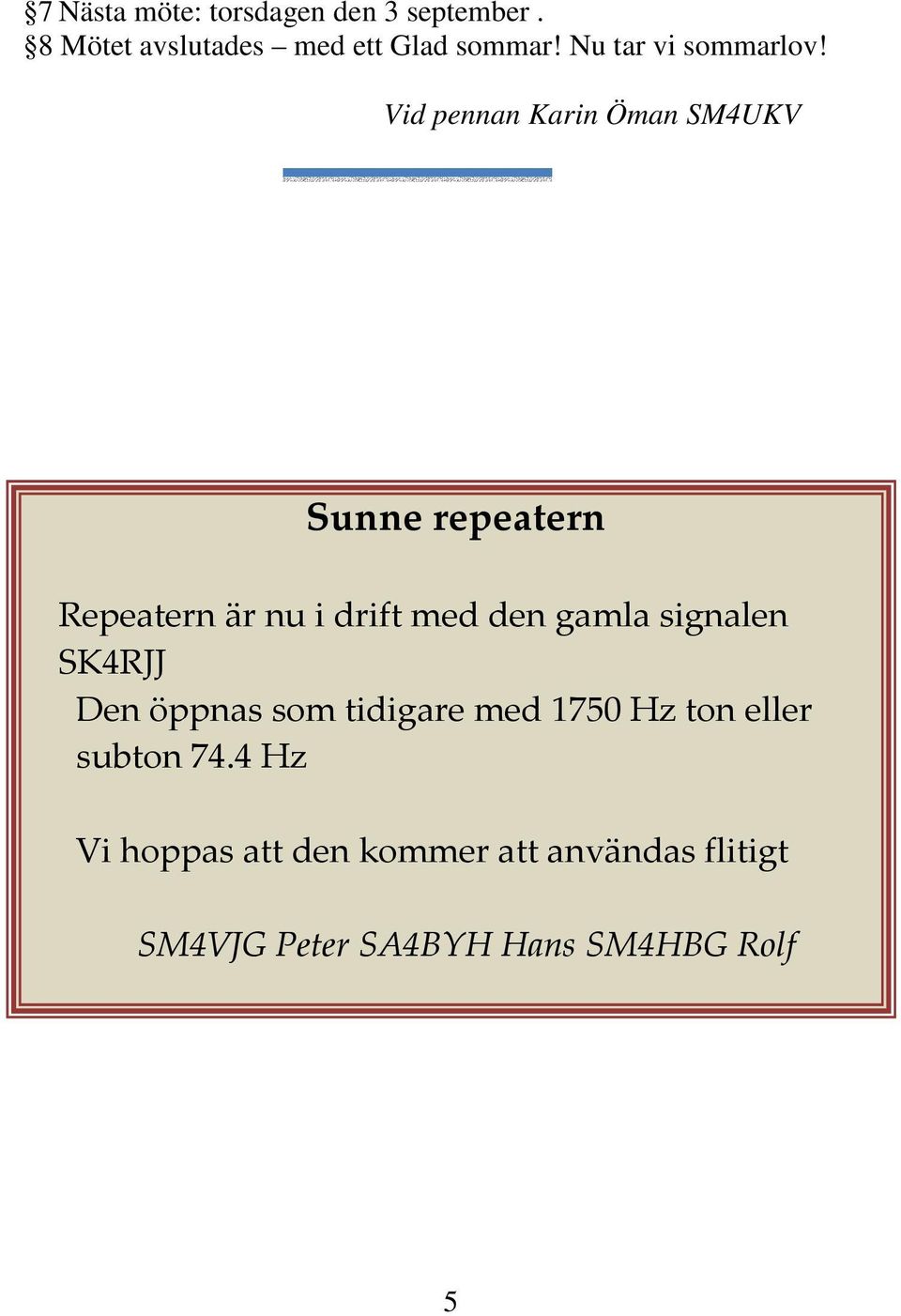 Vid pennan Karin Öman SM4UKV Sunne repeatern Repeatern är nu i drift med den gamla