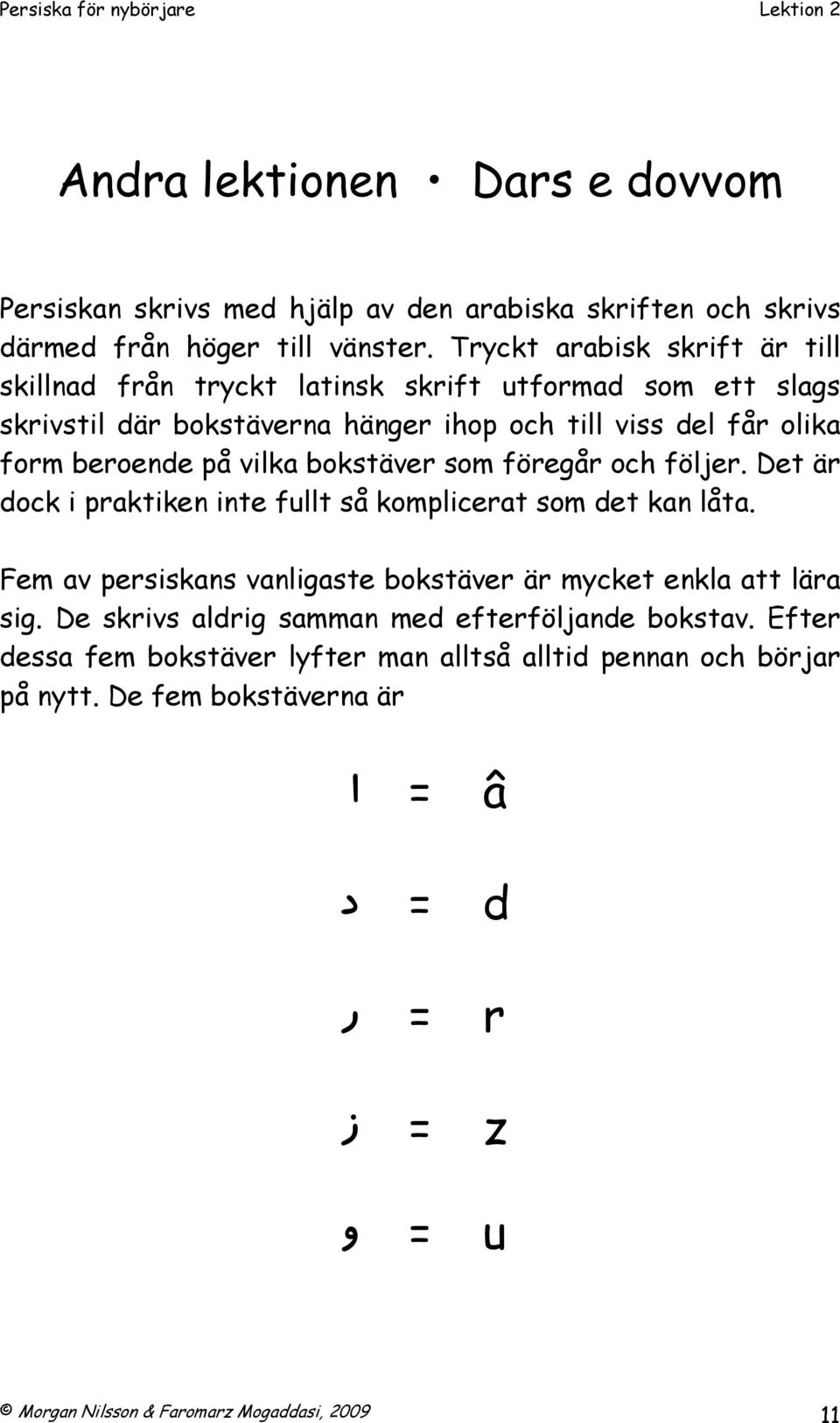 vilka bokstäver som föregår och följer. Det är dock i praktiken inte fullt så komplicerat som det kan låta.