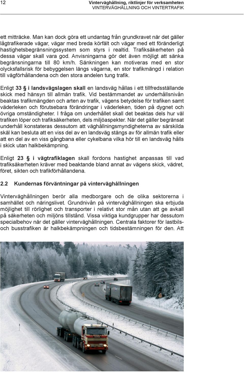 Trafiksäkerheten på dessa vägar skall vara god. Anvisningarna gör det även möjligt att sänka begränsningarna till 80 km/h.