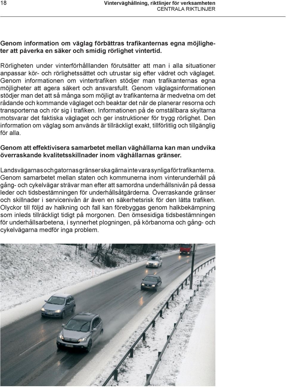 Genom informationen om vintertrafiken stödjer man trafikanternas egna möjligheter att agera säkert och ansvarsfullt.