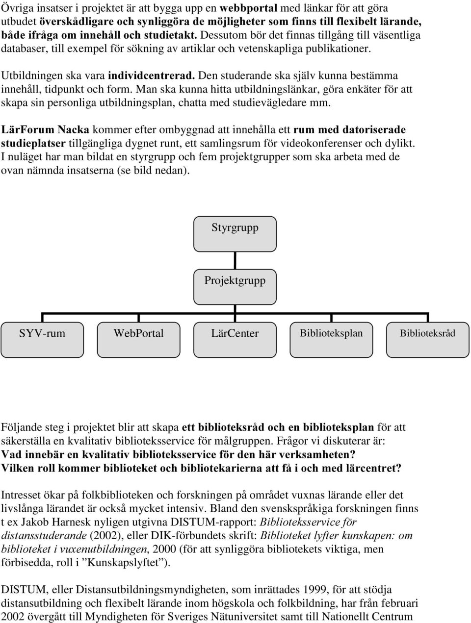 Utbildningen ska vara LQGLYLGFHQWUHUDG Den studerande ska själv kunna bestämma innehåll, tidpunkt och form.