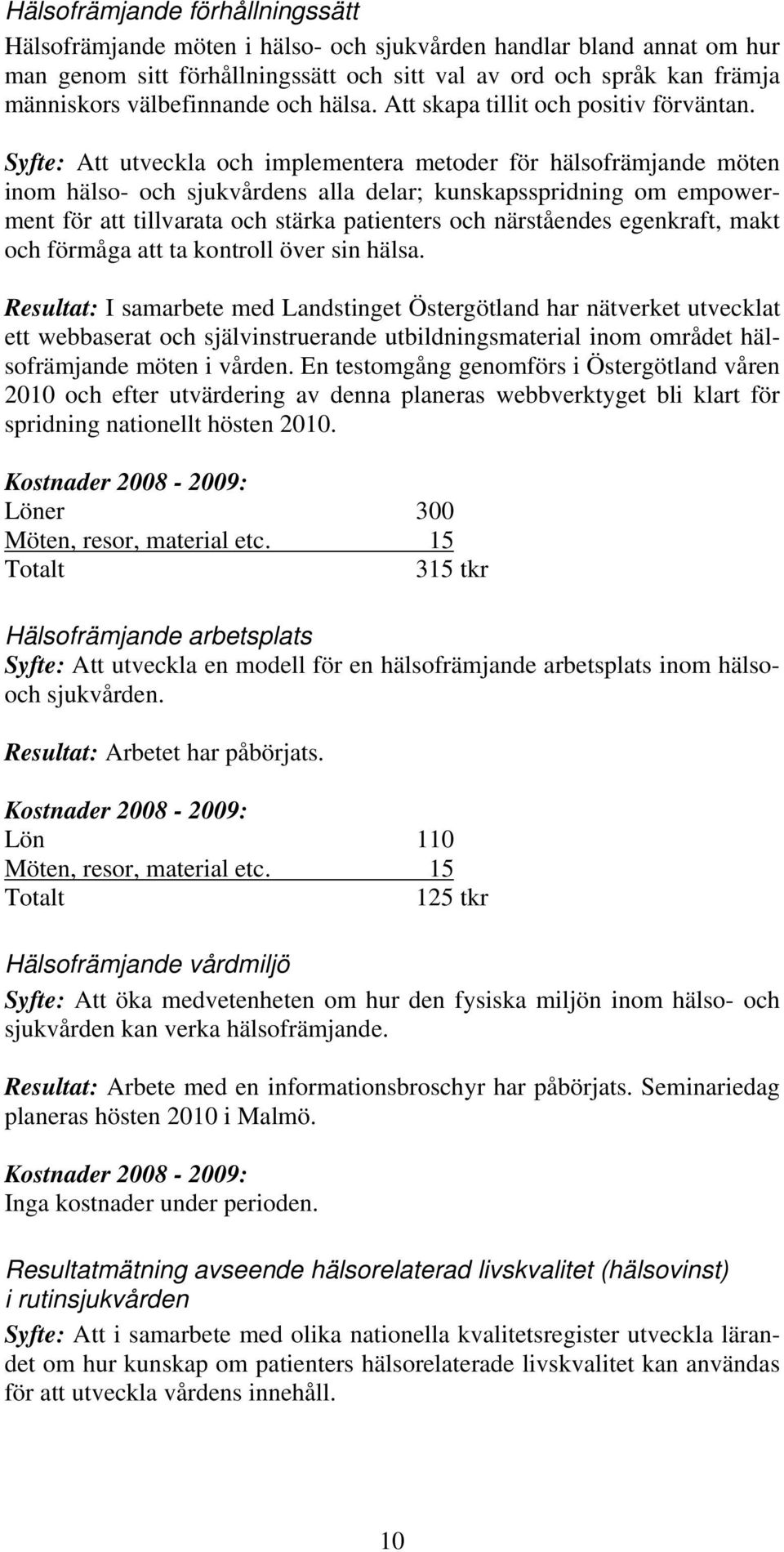 Syfte: Att utveckla och implementera metoder för hälsofrämjande möten inom hälso- och sjukvårdens alla delar; kunskapsspridning om empowerment för att tillvarata och stärka patienters och närståendes