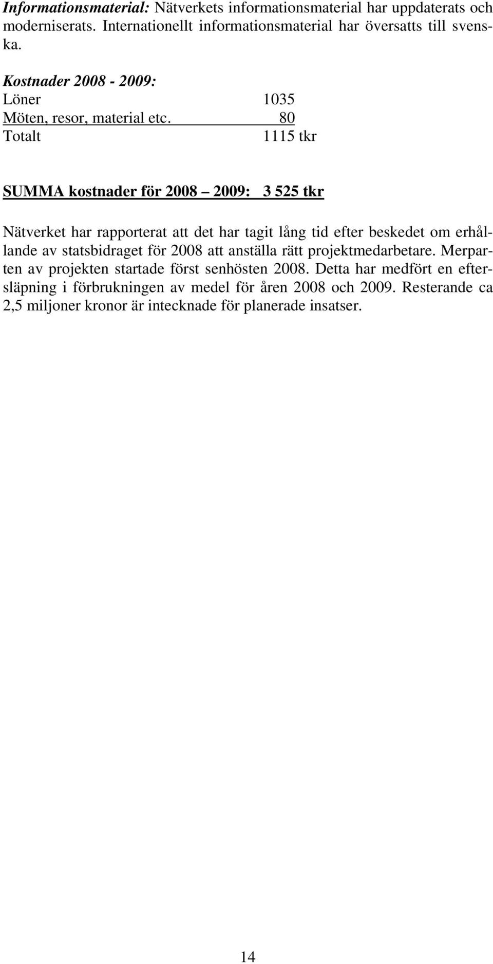 80 1115 tkr SUMMA kostnader för 2008 2009: 3 525 tkr Nätverket har rapporterat att det har tagit lång tid efter beskedet om erhållande av