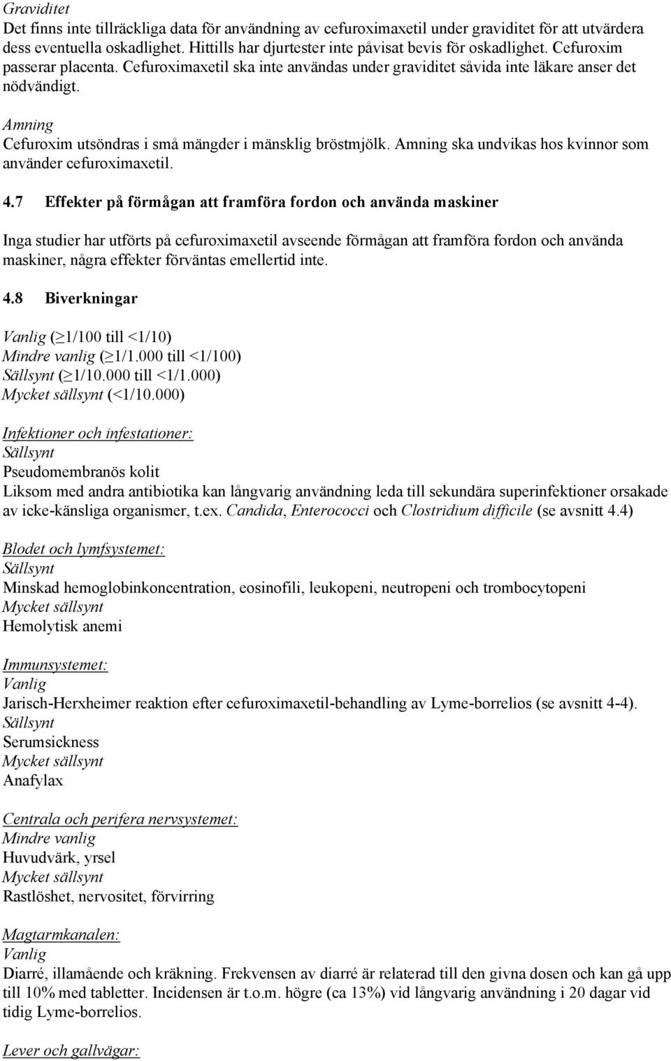 Amning Cefuroxim utsöndras i små mängder i mänsklig bröstmjölk. Amning ska undvikas hos kvinnor som använder cefuroximaxetil. 4.