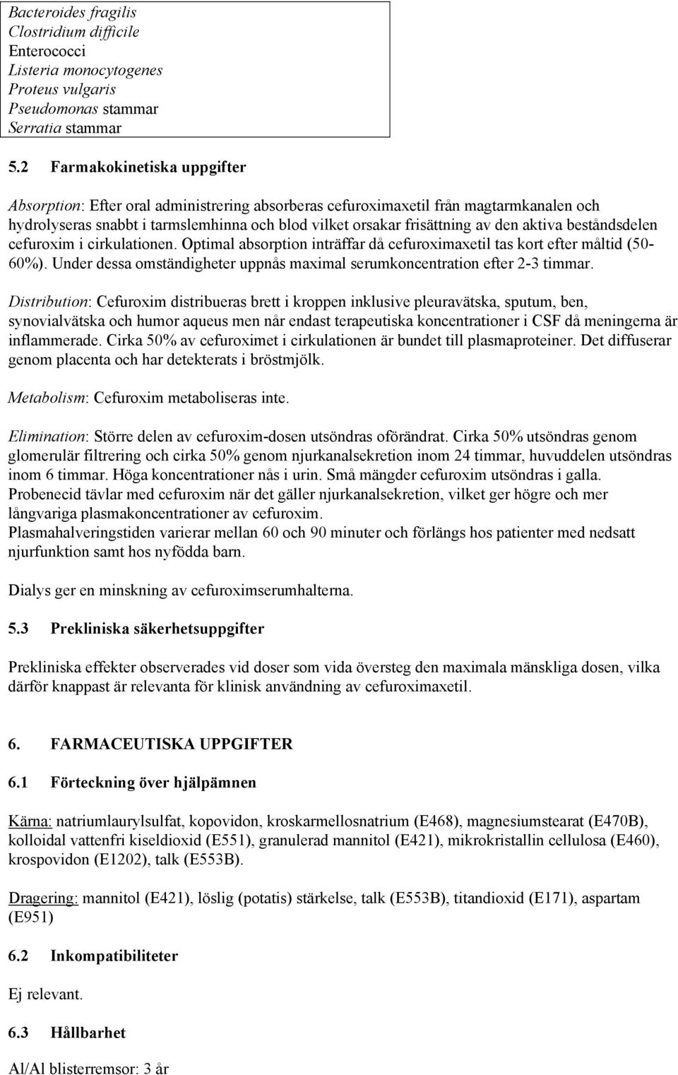 aktiva beståndsdelen cefuroxim i cirkulationen. Optimal absorption inträffar då cefuroximaxetil tas kort efter måltid (50-60%).