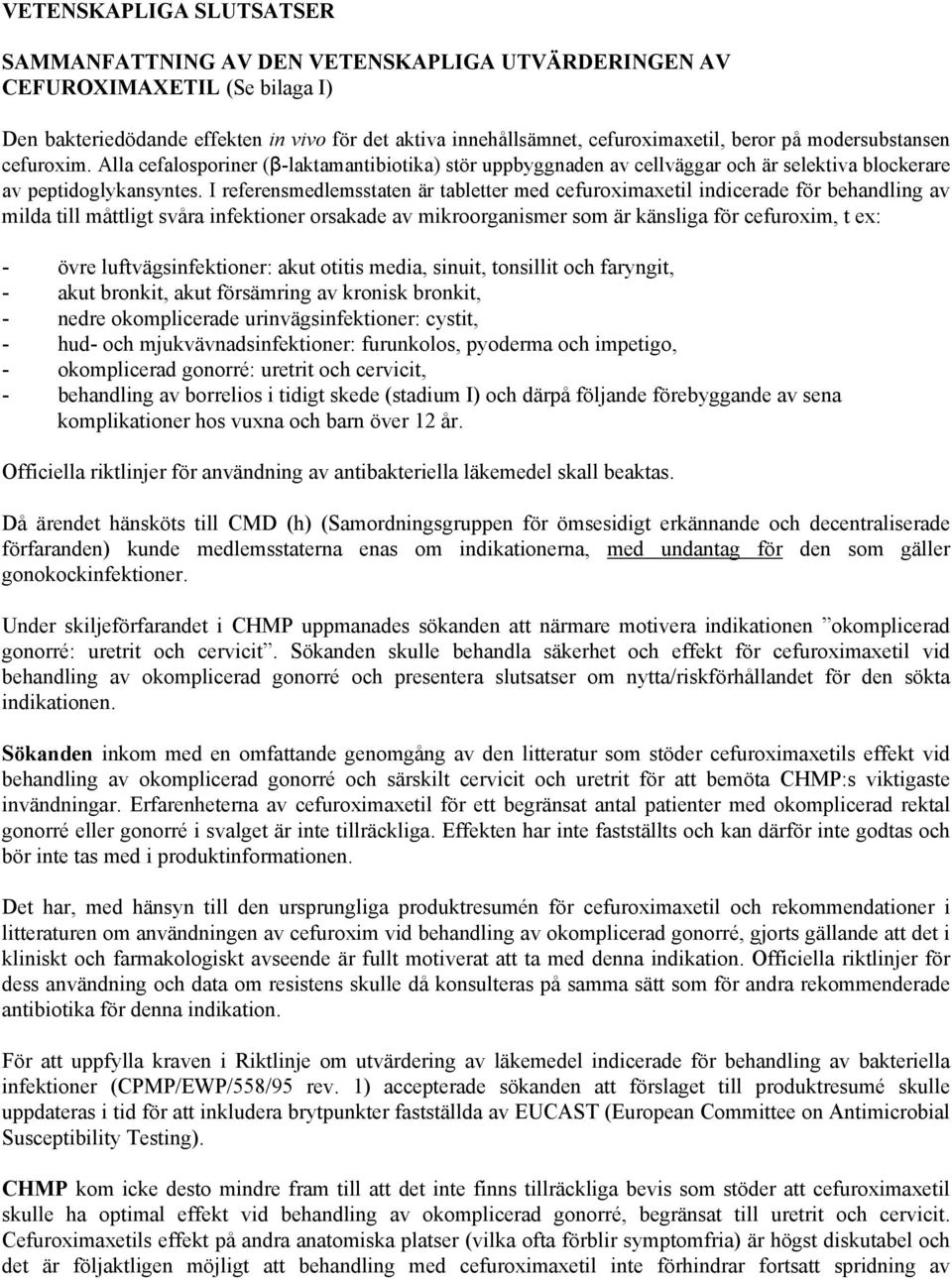 I referensmedlemsstaten är tabletter med cefuroximaxetil indicerade för behandling av milda till måttligt svåra infektioner orsakade av mikroorganismer som är känsliga för cefuroxim, t ex: - övre