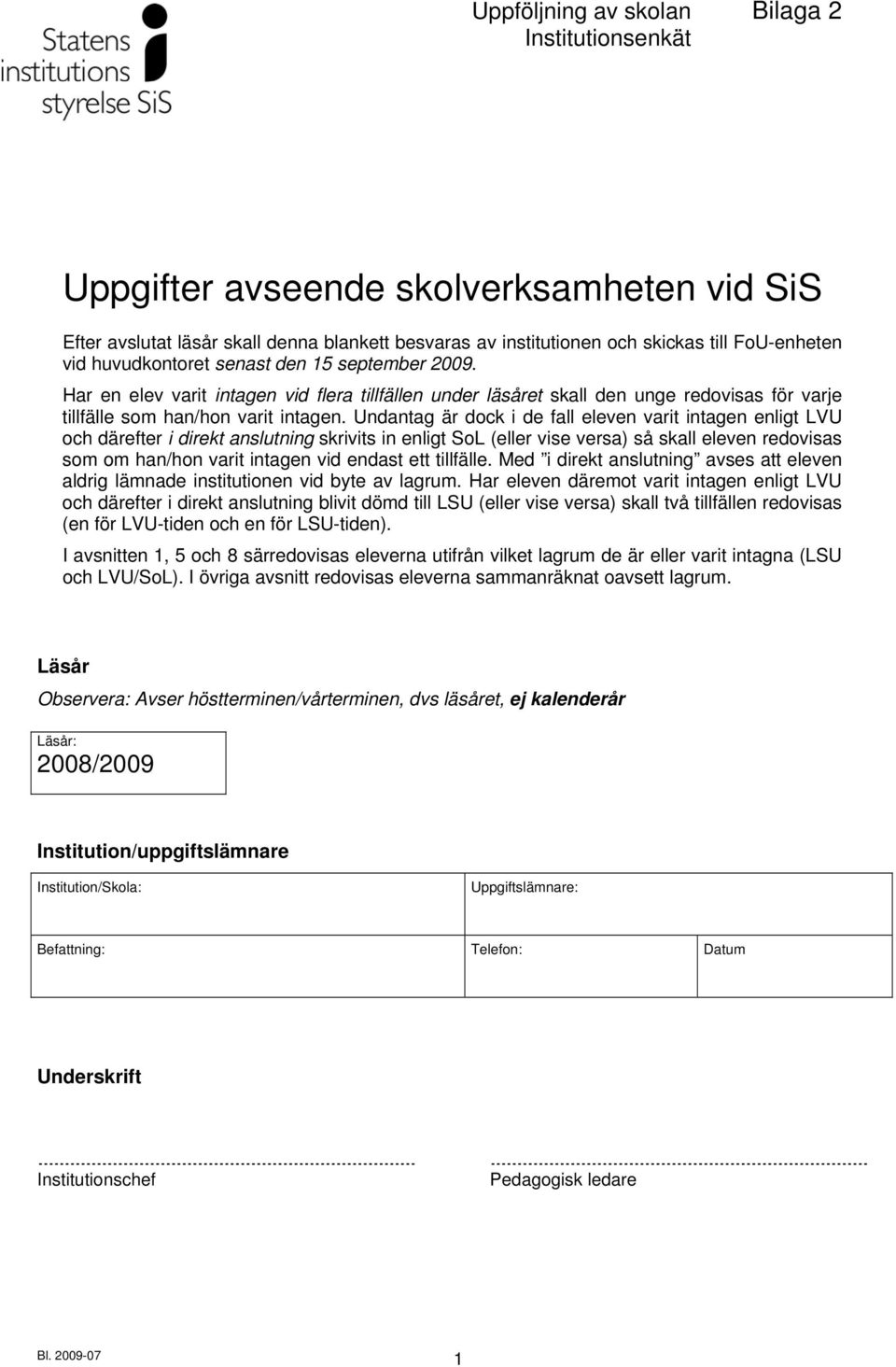 Undantag är dock i de fall eleven varit intagen enligt LVU och därefter i direkt anslutning skrivits in enligt SoL (eller vise versa) så skall eleven redovisas som om han/hon varit intagen vid endast