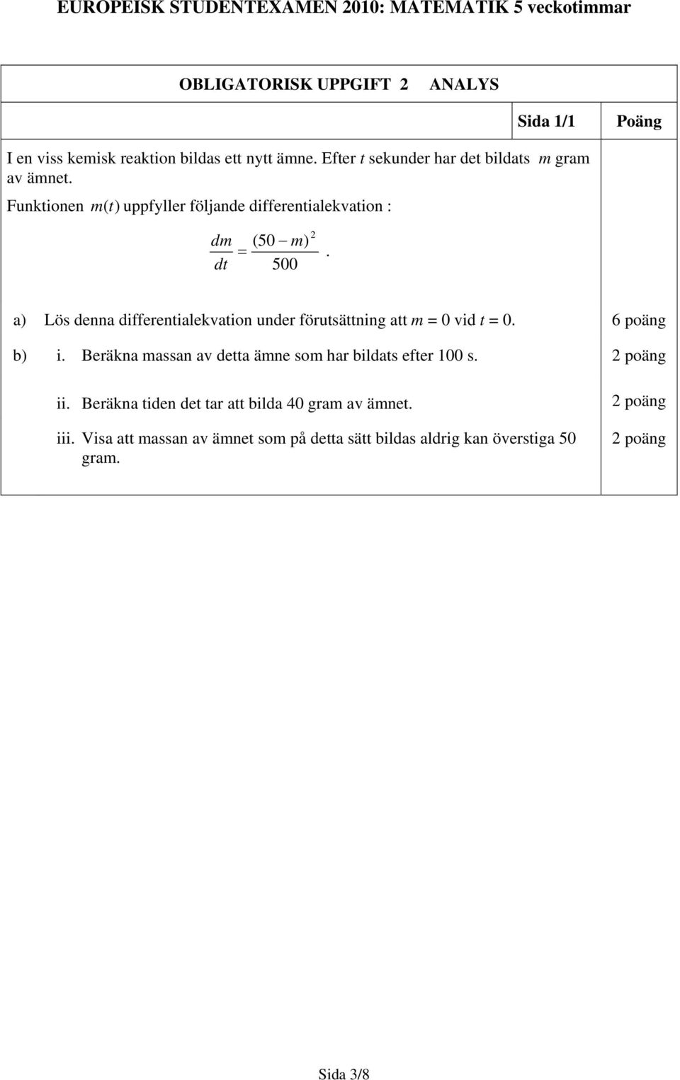 500 a) Lös denna differentialekvation under förutsättning att m = 0 vid t = 0. 6 poäng b) i.