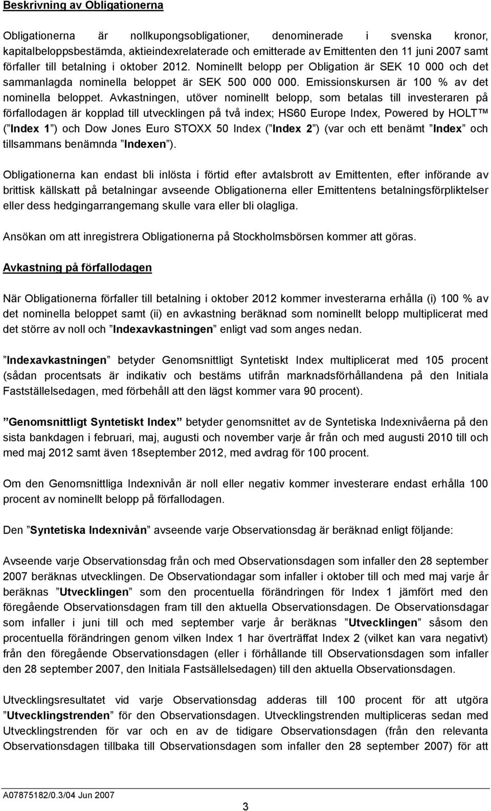 Avkastningen, utöver nominellt belopp, som betalas till investeraren på förfallodagen är kopplad till utvecklingen på två index; HS60 Europe Index, Powered by HOLT ( Index 1 ) och Dow Jones Euro