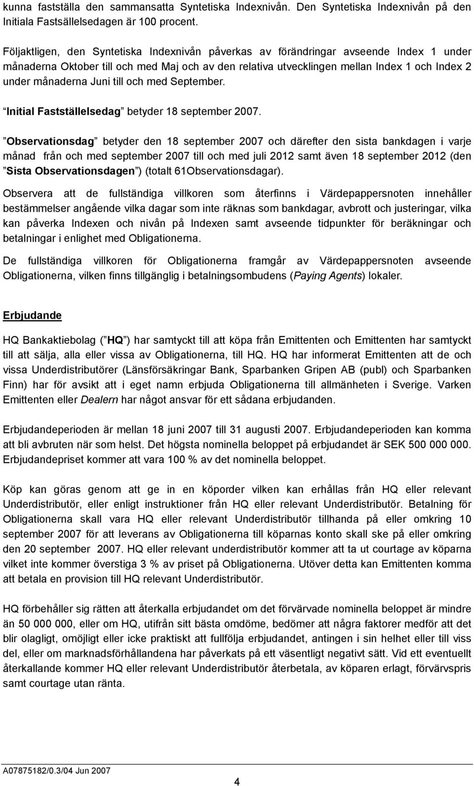 Juni till och med September. Initial Fastställelsedag betyder 18 september 2007.