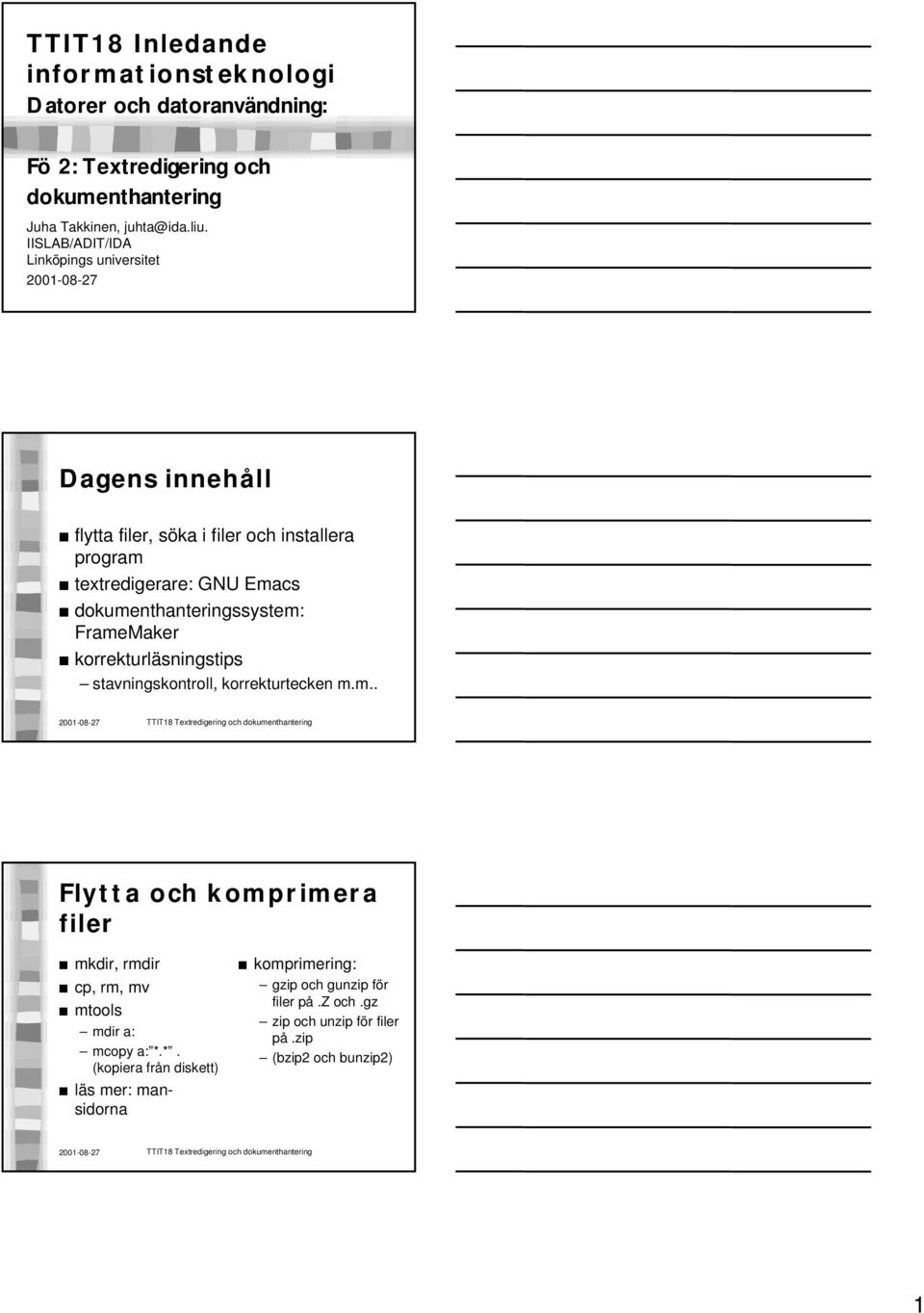 dokumenthanteringssystem: FrameMaker korrekturläsningstips stavningskontroll, korrekturtecken m.m.. Flytta och komprimera filer mkdir, rmdir cp, rm, mv mtools mdir a: mcopy a: *.