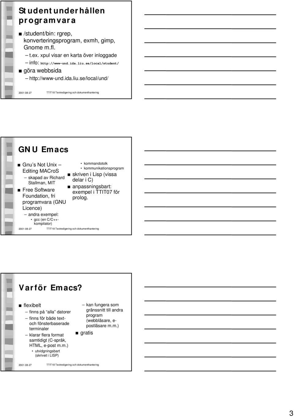 se/local/und/ GNU Emacs Gnu s Not Unix kommandotolk kommunikationsprogram Editing MACroS skriven i Lisp (vissa skapad av Richard delar i C) Stallman, MIT anpassningsbart: Free Software exempel i